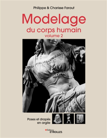 MODELAGE DU CORPS HUMAIN - VOLUME 2 - POSES ET DRAPES EN ARGILE - FARAUT - EYROLLES