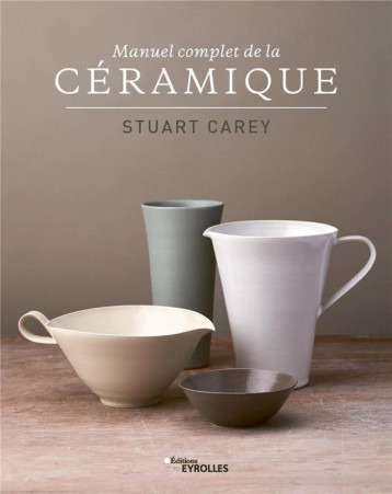 MANUEL COMPLET DE LA CERAMIQUE - CAREY STUART - EYROLLES