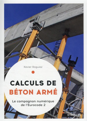 CALCULS DE BETON ARME - LE COMPAGNON NUMERIQUE DE L'EUROCODE 2 - ROGUIEZ XAVIER - EYROLLES