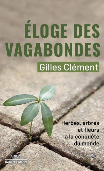 ELOGE DES VAGABONDES - HERBES, ARBRES ET FLEURS A LA CONQUETE DU MONDE - CLEMENT GILLES - ROBERT LAFFONT