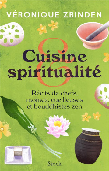 CUISINE ET SPIRITUALITE - RECITS DE CHEFS, MOINES, CUEILLEUSES ET BOUDDHISTES ZEN - ZBINDEN VERONIQUE - STOCK