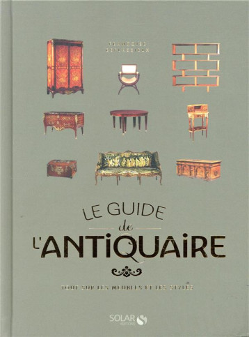 LE GUIDE DE L'ANTIQUAIRE - TOUT SUR LES MEUBLES ET LES STYLES - DEFLASSIEUX F. - SOLAR