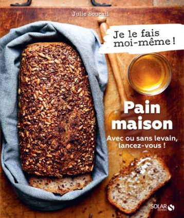 PAIN MAISON - AVEC OU SANS LEVAIN, LANCEZ-VOUS ! - SOUCAIL JULIE - SOLAR