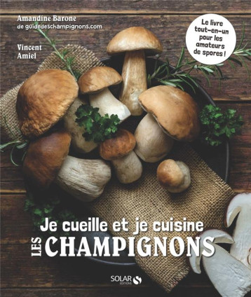 JE CUEILLE ET JE CUISINE LES CHAMPIGNONS - AMIEL/BARONE/CHEMIN - SOLAR