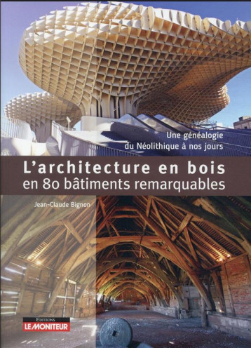 L'ARCHITECTURE EN BOIS - 80 BATIMENTS REMARQUABLES - UNE GENEALOGIE DE L'ANTIQUITE A NOS JOURS - BIGNON JEAN-CLAUDE - ARGUS