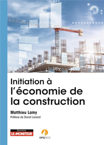 INITIATION A L'ECONOMIE DE LA CONSTRUCTION - ROLE, MISSIONS, INTERVENTION, EVOLUTION - LAMY MATTHIEU - ARGUS