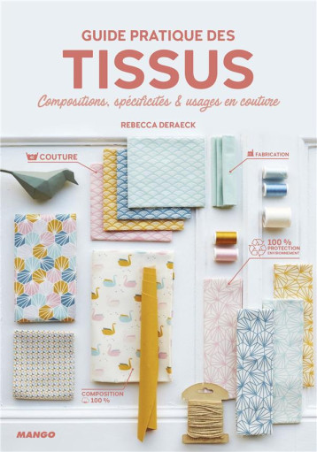 GUIDE PRATIQUE DES TISSUS - COMPOSITIONS, SPECIFICITES ET USAGES EN COUTURE - DERAECK/CADILHAC - MANGO