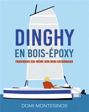 FABRIQUER SOI-MEME SON MINI-CATAMARAN - DINGHY EN BOIS/EPOXY - ILLUSTRATIONS, COULEUR - MONTESINOS DOMI - BOOKS ON DEMAND