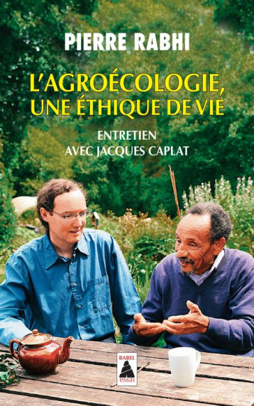 L'AGROECOLOGIE, UNE ETHIQUE DE VIE - ENTRETIEN AVEC JACQUES CAPLAT - RABHI/CAPLAT - ACTES SUD