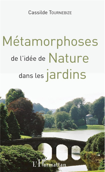 METAMORPHOSES DE L'IDEE DE NATURE DANS LES JARDINS - TOURNEBIZE CASSILDE - L'HARMATTAN