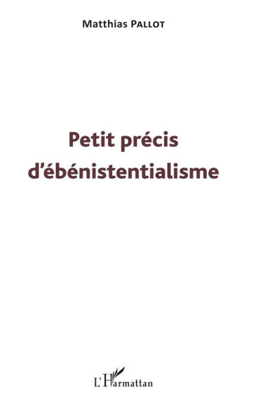 PETIT PRECIS D'EBENISTENTIALISME - PALLOT MATTHIAS - L'HARMATTAN