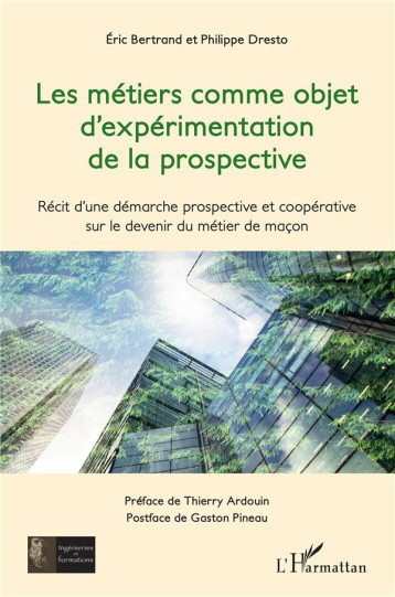 LES METIERS COMME OBJET D'EXPERIMENTATION DE LA PROSPECTIVE - RECIT D'UNE DEMARCHE PROSPECTIVE ET CO - BERTRAND/DRESTO - L'HARMATTAN