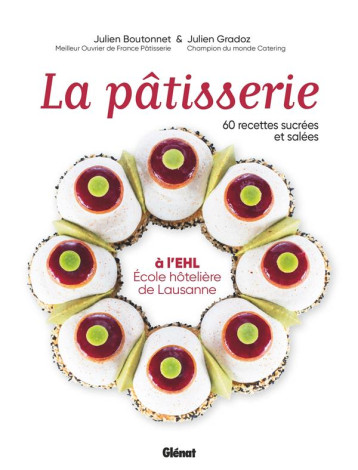 LA PATISSERIE A L'EHL - ECOLE HOTELIERE DE LAUSANNE - 60 RECETTES SUCREES ET SALEES - BOUTONNET/GRADOZ - GLENAT