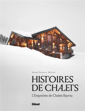 HISTOIRES DE CHALETS - L'EMPREINTE DE CHALETS BAYROU - MAYNE ANNE-FRANCE - GLENAT