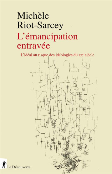 L EMANCIPATION ENTRAVEE - L IDEAL AU RISQUE DES IDEOLOGIES DU XXE SIECLE - RIOT-SARCEY MICHELE - LA DECOUVERTE