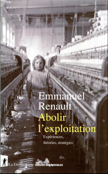 ABOLIR L'EXPLOITATION - EXPERIENCES, THEORIES, STRATEGIES - RENAULT EMMANUEL - LA DECOUVERTE