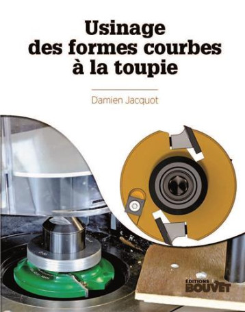 USINAGE DES FORMES COURBES A LA TOUPIE - JACQUOT DAMIEN - MARTIN MEDIA