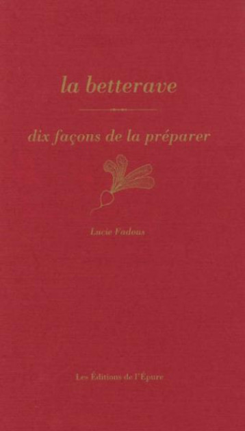 LA BETTERAVE, DIX FACONS DE LA PREPARER - ILLUSTRATIONS, NOIR ET BLANC - FADOUS LUCIE - EPURE