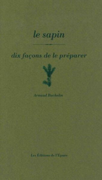 LE SAPIN, DIX FACONS DE LE PREPARER - ILLUSTRATIONS, NOIR ET BLANC - BACHELIN ARNAUD - EPURE