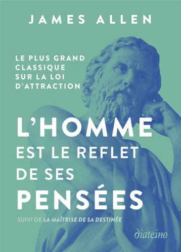 L'HOMME EST LE REFLET DE SES PENSEES - LE PLUS GRAND CLASSIQUE SUR LA LOI D'ATTRACTION SUIVI DE LA M - ALLEN JAMES - DIATEINO