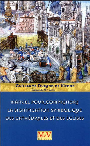 MANUEL POUR COMPRENDRE LA SIGNIFICATION SYMBOLIQUE DES CATHEDRALES ET DES EGLISES - DURAND DE MENDE G. - MAISON DE VIE