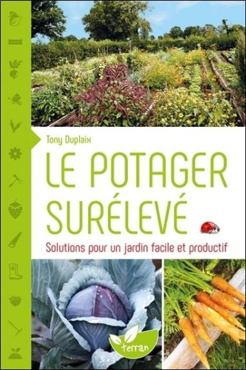 LE POTAGER SURELEVE - SOLUTIONS POUR UN JARDIN FACILE ET PRODUCTIF - DUPLAIX TONY - Ed. du Terran