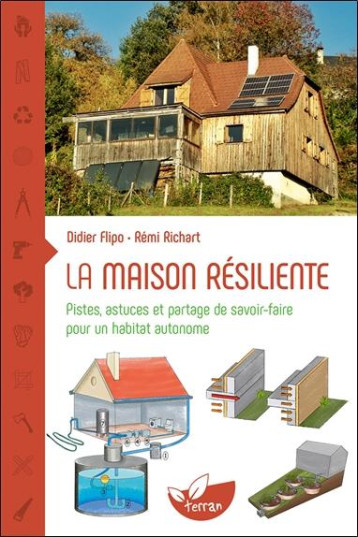 LA MAISON RESILIENTE - PISTES, ASTUCES ET PARTAGE DE SAVOIR-FAIRE POUR UN HABITAT AUTONOME - FLIPO/RICHART - DE TERRAN