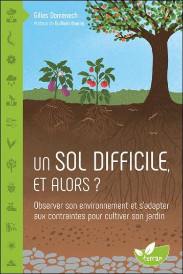 UN SOL DIFFICILE, ET ALORS ? OBSERVER SON ENVIRONNEMENT ET S'ADAPTER AUX CONTRAINTES POUR CULTIVER S - DOMENECH GILLES - DE TERRAN