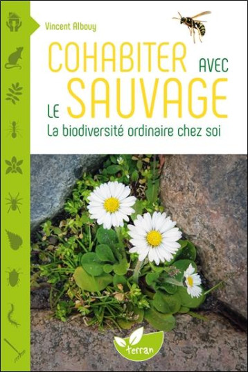 COHABITER AVEC LE SAUVAGE - LA BIODIVERSITE ORDINAIRE CHEZ SOI - ALBOUY VINCENT - DE TERRAN