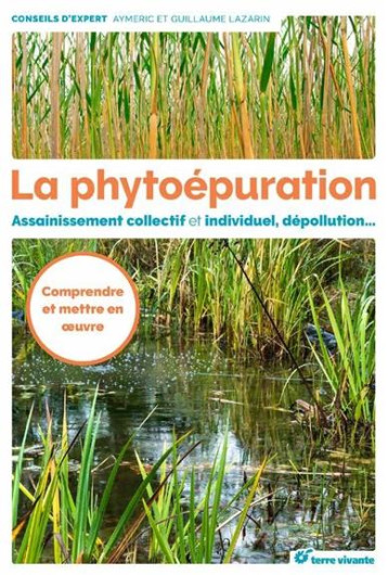 LA PHYTOEPURATION - ASSAINISSEMENT COLLECTIF ET INDIVIDUEL, DEPOLLUTION, ... - LAZARIN AYMERIC - Terre vivante