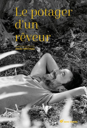 LE POTAGER D'UN REVEUR - UN JARDIN, DES MERVEILLES - MATHIAS XAVIER - TERRE VIVANTE