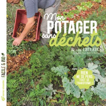 MON POTAGER SANS DECHETS - RIEN NE SE PERD. TOUT SE TRANSFORME ! - LECLERC/RAYNAL - TERRE VIVANTE