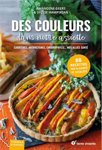 DES COULEURS DANS NOTRE ASSIETTE - ANTHOCYANES, CAROTENES, CHLOROPHYLLE... NOS ALLIES SANTE - GEERS/DEGORCE - TERRE VIVANTE