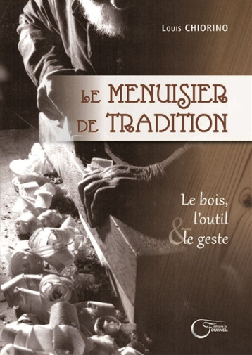 LE MENUISIER DE TRADITION - CHIORINO LOUIS - Ed. du Fournel