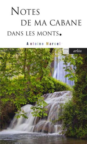 NOTES DE MA CABANE DANS LES MONTS - MARCEL ANTOINE - ARLEA