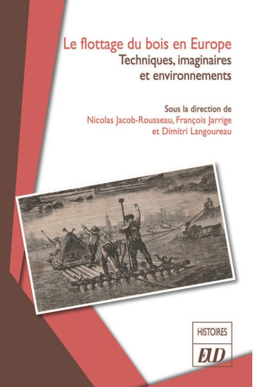 LE FLOTTAGE DU BOIS EN EUROPE - TECHNIQUES, SOCIETES ET ENVIRONNEMENTS - JACOB - ROUSSEAU N. - PU DIJON