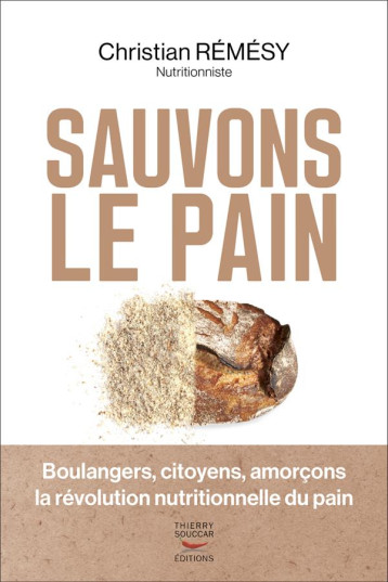 SAUVONS LE PAIN - BOULANGERS, CITOYENS, AMORCONS LA REVOLUTION NUTRITIONNELLE DU PAIN - REMESY CHRISTIAN - THIERRY SOUCCAR