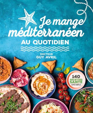 JE MANGE MEDITERRANEEN AU QUOTIDIEN - NOUVELLE EDITION - AVRIL GUY - THIERRY SOUCCAR