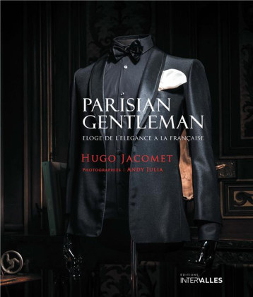 PARISIAN GENTLEMAN - ELOGE DE L'ELEGANCE A LA FRANCAISE - JACOMET/JULIA - INTERVALLES