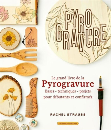 LE GRAND LIVRE DE LA PYROGRAVURE - BASES - TECHNIQUES - PROJETS POUR DEBUTANTS ET CONFIRMES - STRAUSS RACHEL - UDAM