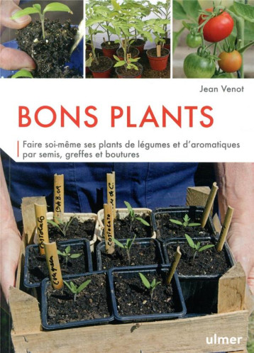 BONS PLANTS - FAIRE SOI-MEME SES PLANTS DE LEGUMES ET D'AROMATIQUES - VENOT JEAN - ULMER