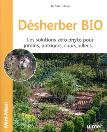 DESHERBER BIO - LES SOLUTIONS ZERO PHYTO POUR JARDINS, POTAGERS, COURS, ALLEES... - JULLIEN JEROME - ULMER