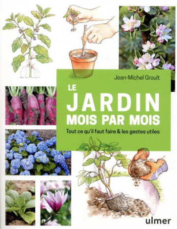 LE JARDIN MOIS PAR MOIS - TOUT CE QU'IL FAUT FAIRE & LES GESTES UTILES - GROULT JEAN-MICHEL - ULMER