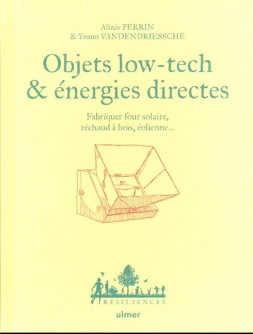 OBJETS LOW TECH & ENERGIES DIRECTES - FABRIQUER FOUR SOLAIRE, RECHAUD A BOIS, EOLIENNE... - PERRIN - ULMER