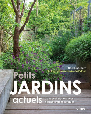 PETITS JARDINS ACTUELS - CONCEVOIR DES ESPACES PLUS NATURELS ET PLUS DURABLES - KINGSBURY/RIDDER - ULMER