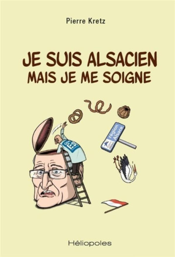 JE SUIS ALSACIEN MAIS JE ME SOIGNE - KRETZ PIERRE - HELIOPOLES