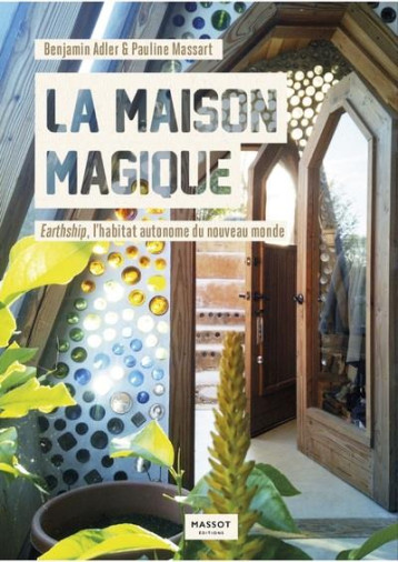 LA MAISON MAGIQUE - EARTHSHIP, L'HABITAT AUTONOME DU NOUVEAU MONDE - ADLER/MASSART - MASSOT EDITION