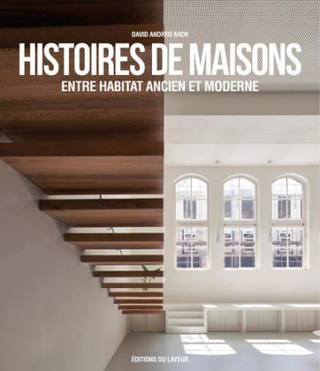 HISTOIRES DE MAISONS ENTRE HABITAT ANCIEN ET MODERNE - ANDREU BACH DAVID - DU LAYEUR EDITI