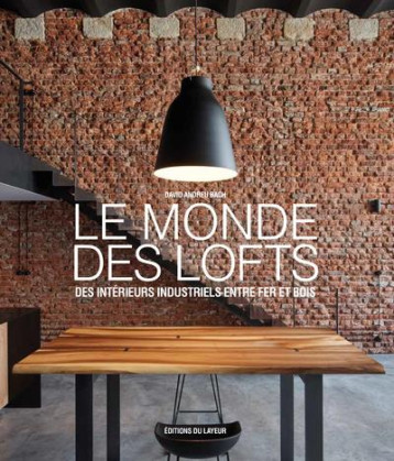 LE MONDE DES LOFTS - DES INTERIEURS INDUSTRIELS ENTRE FER ET BOIS - ANDREU BACH DAVID - DU LAYEUR EDITI