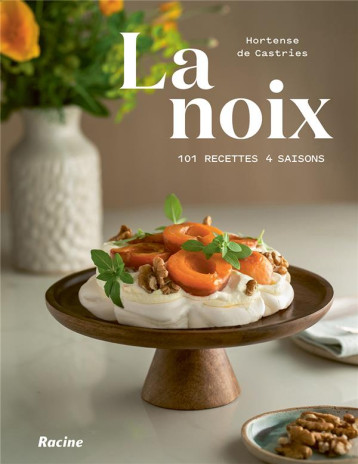 LA NOIX 101 RECETTES 4 SAISONS - DE CASTRIES HORTENSE - RACINE BE